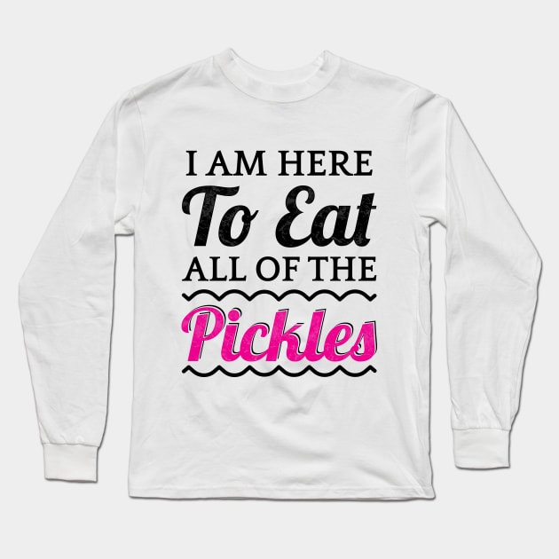 I Am Here To Eat All Of The Pickles Long Sleeve T-Shirt by TeeMaruf